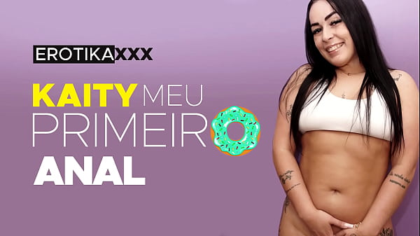 Kaity – Meu primeiro anal – EROTIKAXXX – Cena completa